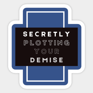 Secretly Plotting your Demise Sticker